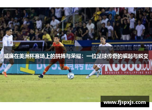 威廉在美洲杯赛场上的拼搏与荣耀：一位足球传奇的崛起与蜕变