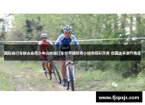 国际自行车联合会青少年山地自行车世界锦标赛小组赛精彩开赛 各国选手激烈角逐
