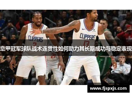 意甲冠军球队战术连贯性如何助力其长期成功与稳定表现