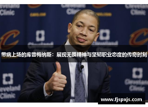 带病上场的库普梅纳斯：展现无畏精神与坚韧职业态度的传奇时刻