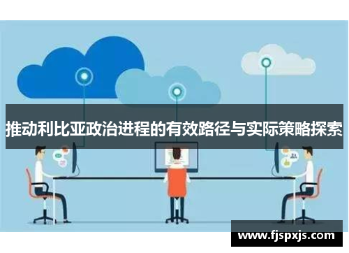 推动利比亚政治进程的有效路径与实际策略探索