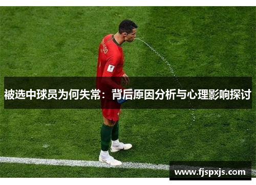 被选中球员为何失常：背后原因分析与心理影响探讨