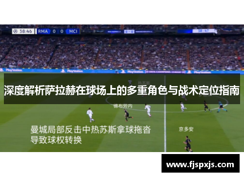 深度解析萨拉赫在球场上的多重角色与战术定位指南