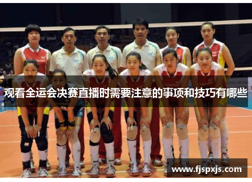 观看全运会决赛直播时需要注意的事项和技巧有哪些