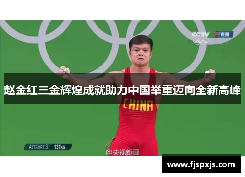 赵金红三金辉煌成就助力中国举重迈向全新高峰 赵金红三金辉煌成就助力中国举重迈向全新高峰
